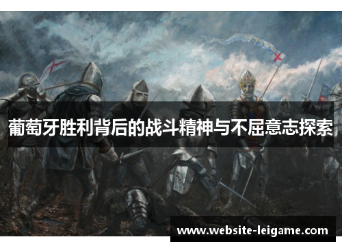 葡萄牙胜利背后的战斗精神与不屈意志探索