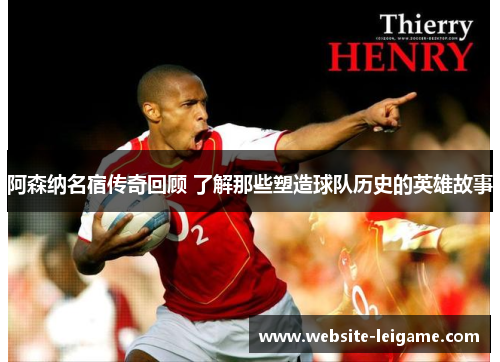 阿森纳名宿传奇回顾 了解那些塑造球队历史的英雄故事 阿森纳名宿传奇回顾 了解那些塑造球队历史的英雄故事
