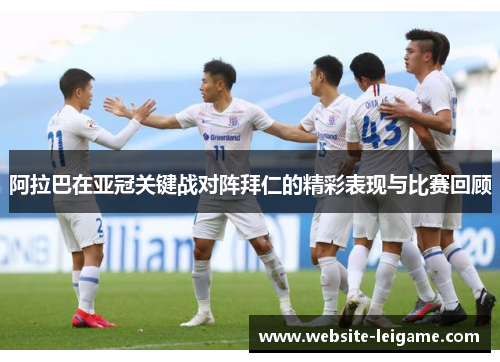 阿拉巴在亚冠关键战对阵拜仁的精彩表现与比赛回顾 阿拉巴在亚冠关键战对阵拜仁的精彩表现与比赛回顾