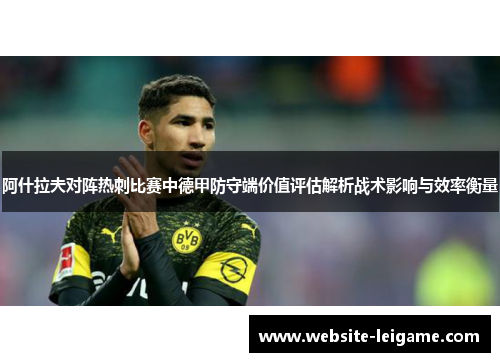 阿什拉夫对阵热刺比赛中德甲防守端价值评估解析战术影响与效率衡量