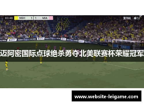 迈阿密国际点球绝杀勇夺北美联赛杯荣耀冠军